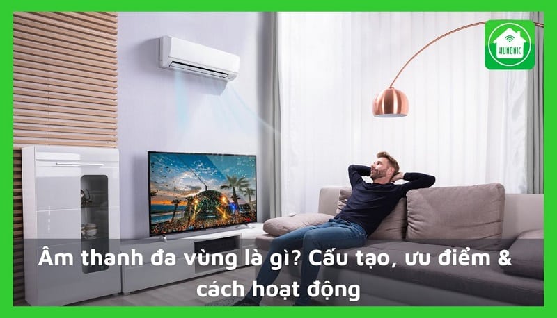 Âm thanh đa vùng là gì? Cấu tạo, ưu điểm & cách hoạt động