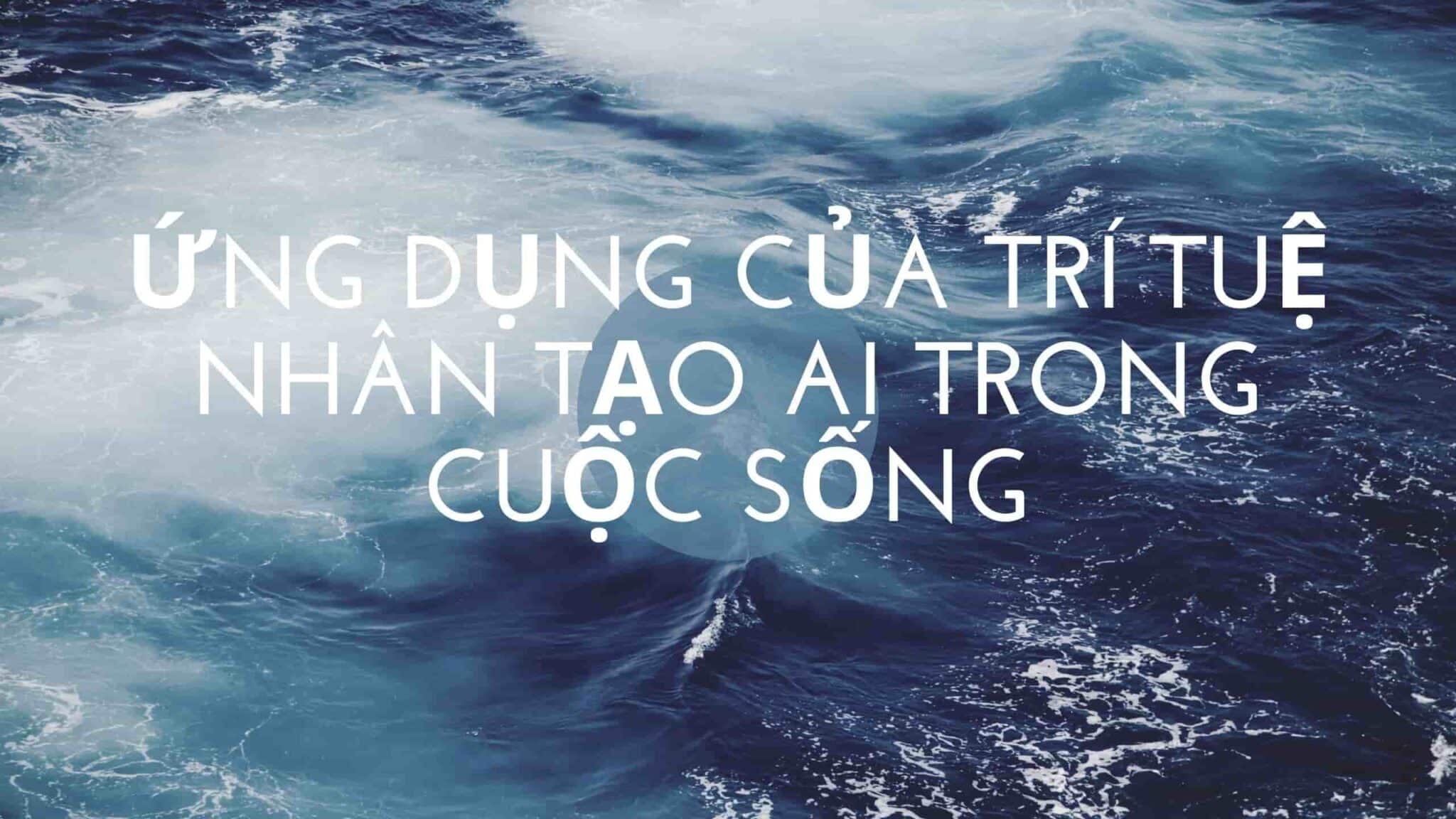 Ứng dụng của trí tuệ nhân tạo AI trong cuộc sống