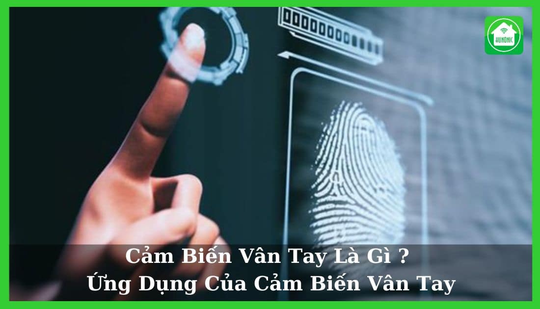 Cảm Biến Vân Tay Là Gì? Ứng Dụng Của Cảm Biến Vân Tay