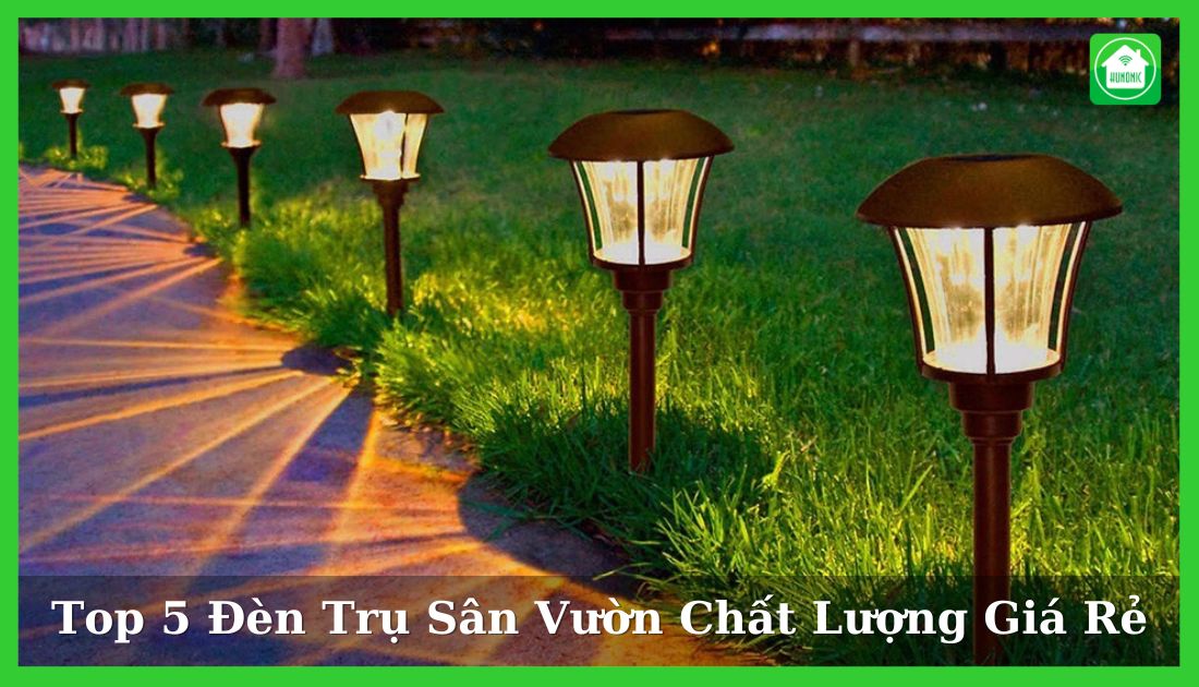 Top 5 Đèn Trụ Sân Vườn Chất Lượng Giá Rẻ