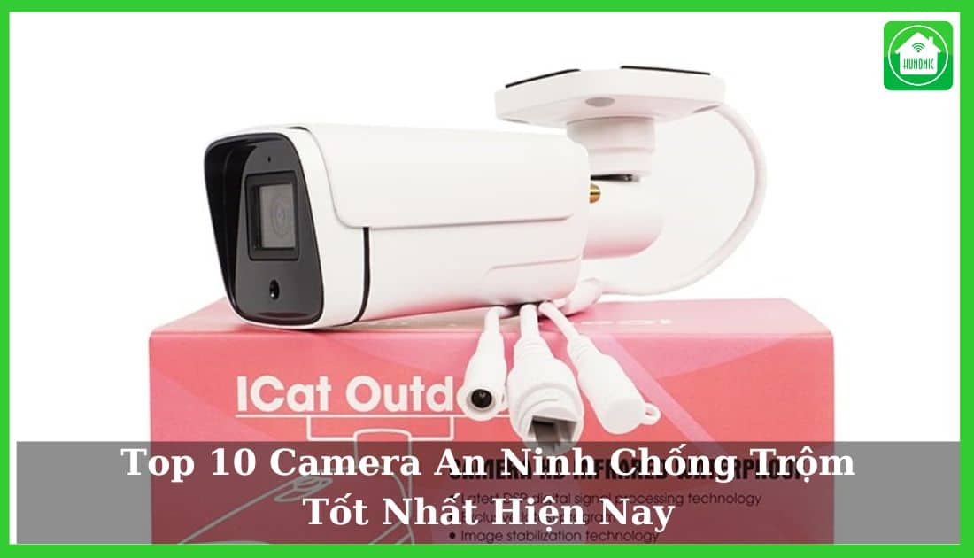 Top 10 Camera An Ninh Chống Trộm Tốt Nhất Hiện Nay